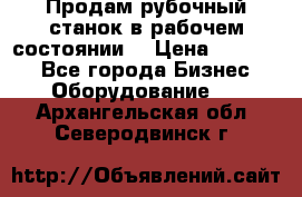 Продам рубочный станок в рабочем состоянии  › Цена ­ 55 000 - Все города Бизнес » Оборудование   . Архангельская обл.,Северодвинск г.